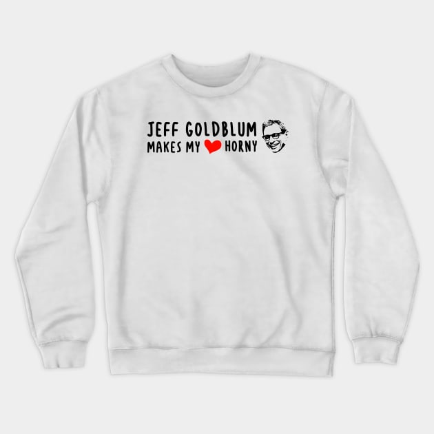 Jeff Goldblum Makes My Heart Horny Crewneck Sweatshirt by noranovak